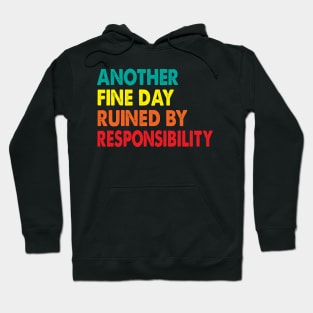 Another Fine Day Ruined By Responsibility Hoodie